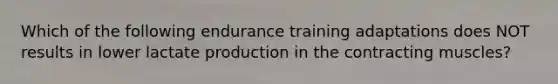 Which of the following endurance training adaptations does NOT results in lower lactate production in the contracting muscles?