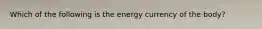 Which of the following is the energy currency of the body?