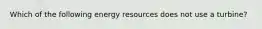 Which of the following energy resources does not use a turbine?