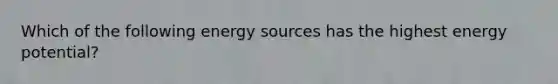 Which of the following energy sources has the highest energy potential?