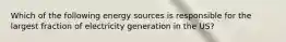 Which of the following energy sources is responsible for the largest fraction of electricity generation in the US?