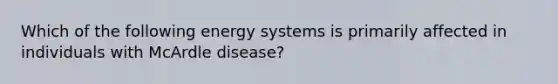 Which of the following energy systems is primarily affected in individuals with McArdle disease?