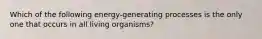 Which of the following energy-generating processes is the only one that occurs in all living organisms?