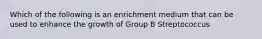 Which of the following is an enrichment medium that can be used to enhance the growth of Group B Streptococcus