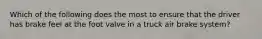 Which of the following does the most to ensure that the driver has brake feel at the foot valve in a truck air brake system?