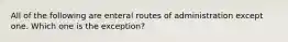 All of the following are enteral routes of administration except one. Which one is the exception?