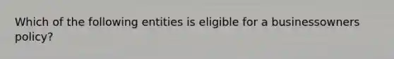 Which of the following entities is eligible for a businessowners policy?