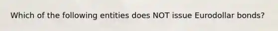 Which of the following entities does NOT issue Eurodollar bonds?