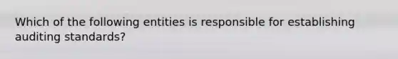 Which of the following entities is responsible for establishing auditing standards?