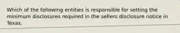 Which of the following entities is responsible for setting the minimum disclosures required in the sellers disclosure notice in Texas.