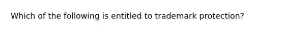 Which of the following is entitled to trademark protection?