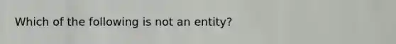 Which of the following is not an entity?