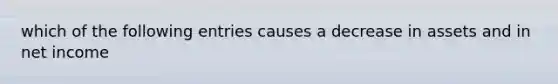 which of the following entries causes a decrease in assets and in net income