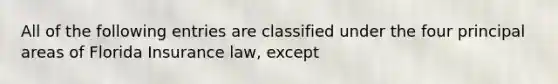 All of the following entries are classified under the four principal areas of Florida Insurance law, except