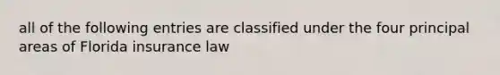 all of the following entries are classified under the four principal areas of Florida insurance law