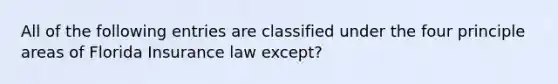 All of the following entries are classified under the four principle areas of Florida Insurance law except?