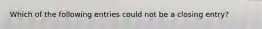 Which of the following entries could not be a closing entry?