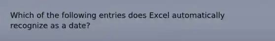 Which of the following entries does Excel automatically recognize as a date?