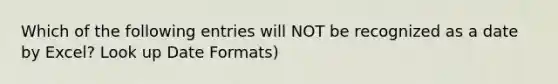 Which of the following entries will NOT be recognized as a date by Excel? Look up Date Formats)