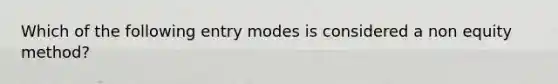 Which of the following entry modes is considered a non equity method?