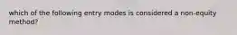 which of the following entry modes is considered a non-equity method?