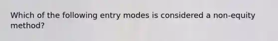 Which of the following entry modes is considered a non-equity method?