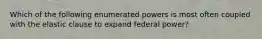 Which of the following enumerated powers is most often coupled with the elastic clause to expand federal power?