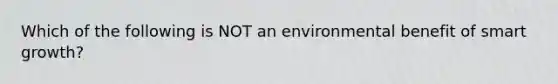 Which of the following is NOT an environmental benefit of smart growth?