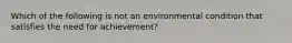 Which of the following is not an environmental condition that satisfies the need for achievement?