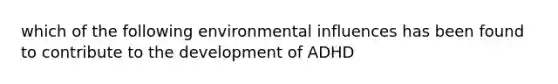 which of the following environmental influences has been found to contribute to the development of ADHD