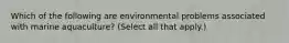 Which of the following are environmental problems associated with marine aquaculture? (Select all that apply.)