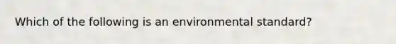 Which of the following is an environmental standard?