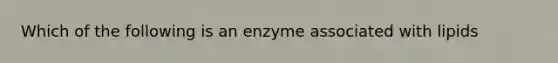 Which of the following is an enzyme associated with lipids