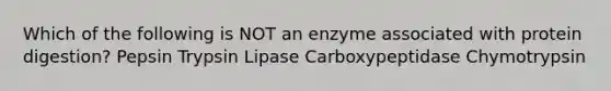 Which of the following is NOT an enzyme associated with protein digestion? Pepsin Trypsin Lipase Carboxypeptidase Chymotrypsin