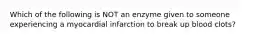 Which of the following is NOT an enzyme given to someone experiencing a myocardial infarction to break up blood clots?