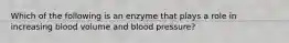 Which of the following is an enzyme that plays a role in increasing blood volume and blood pressure?