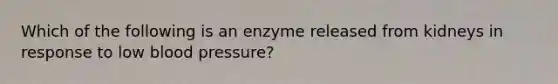 Which of the following is an enzyme released from kidneys in response to low blood pressure?