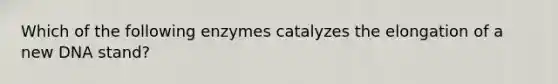 Which of the following enzymes catalyzes the elongation of a new DNA stand?