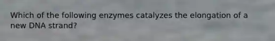 Which of the following enzymes catalyzes the elongation of a new DNA strand?