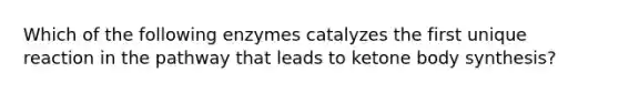 Which of the following enzymes catalyzes the first unique reaction in the pathway that leads to ketone body synthesis?