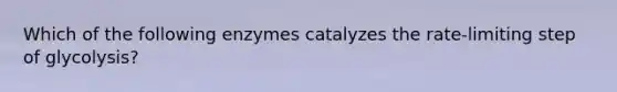 Which of the following enzymes catalyzes the rate-limiting step of glycolysis?