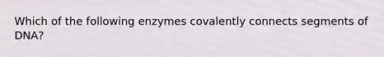 Which of the following enzymes covalently connects segments of DNA?