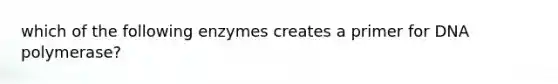 which of the following enzymes creates a primer for DNA polymerase?