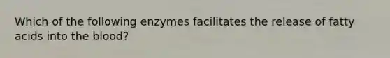 Which of the following enzymes facilitates the release of fatty acids into the blood?