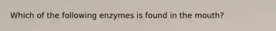 Which of the following enzymes is found in the mouth?