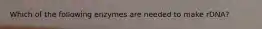 Which of the following enzymes are needed to make rDNA?