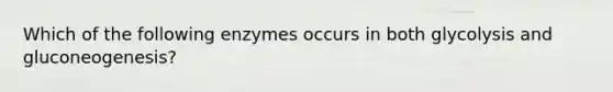 Which of the following enzymes occurs in both glycolysis and gluconeogenesis?