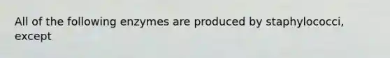 All of the following enzymes are produced by staphylococci, except