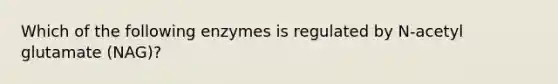 Which of the following enzymes is regulated by N-acetyl glutamate (NAG)?