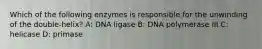 Which of the following enzymes is responsible for the unwinding of the double-helix? A: DNA ligase B: DNA polymerase III C: helicase D: primase